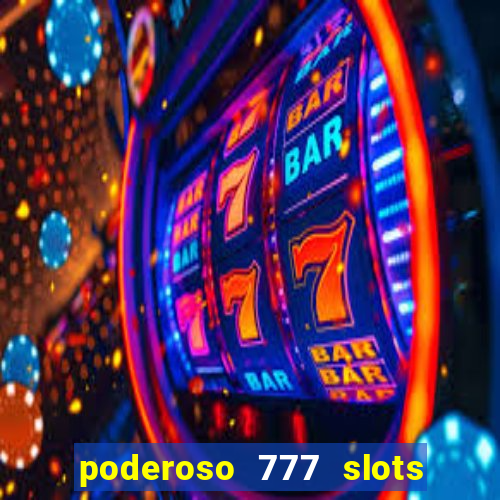 poderoso 777 slots paga mesmo